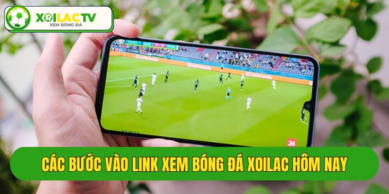 Chi tiết các bước vào link xem bóng đá trực tuyến Xoilac tv live