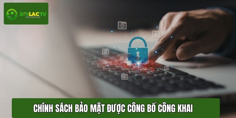 Chính sách bảo mật được công bố công khai và cập nhật định kỳ