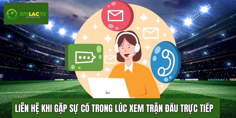 Liên hệ hỗ trợ khi gặp sự cố trong lúc xem trận đấu trực tiếp