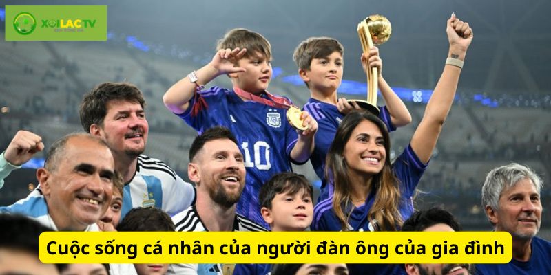 Messi sau sân cỏ là một người đàn ông của gia đình