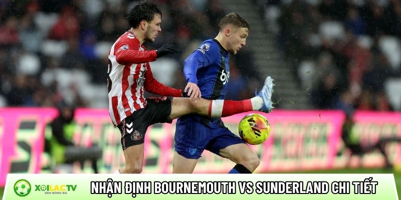 Nhận định Bournemouth vs Sunderland chi tiết