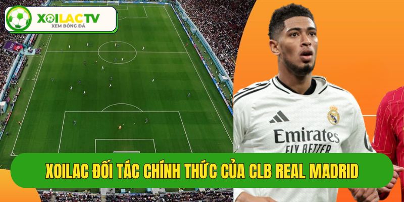 Xoilac tỏa sáng cùng CLB bóng đá Real Madrid mùa giải 2026 - 2027